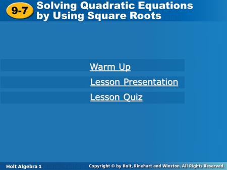 Holt Algebra 1 9-7 Solving Quadratic Equations by Using Square Roots 9-7 Solving Quadratic Equations by Using Square Roots Holt Algebra 1 Warm Up Warm.