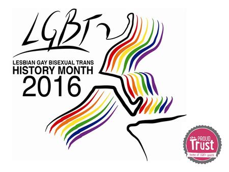 February is LGBT History Month! L = Lesbian – women who are attracted to women G = Gay – men who are attracted to men (or women attracted to women!) B.