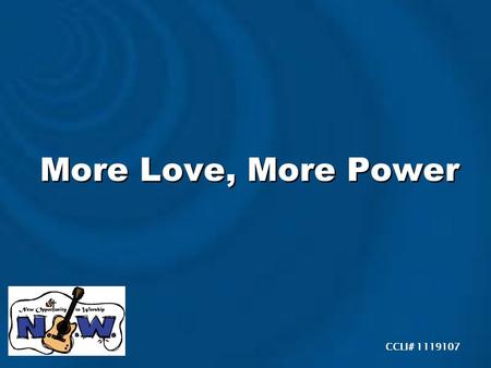 More Love, More Power CCLI# 1119107. More love, more power More of you in my life.