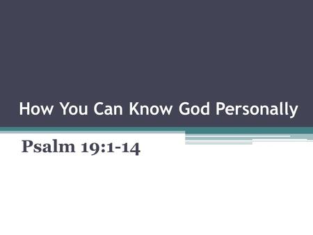 How You Can Know God Personally Psalm 19:1-14. Pertinent Thoughts A Profound Truth A Perplexing Problem A Plain Fact.