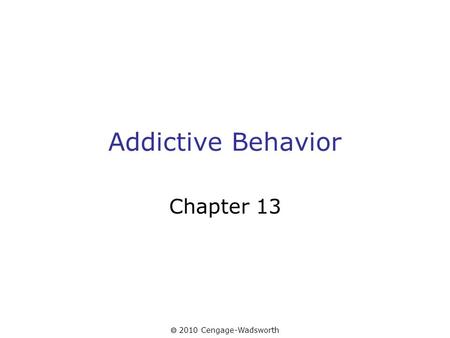 2010 Cengage-Wadsworth Addictive Behavior Chapter 13.