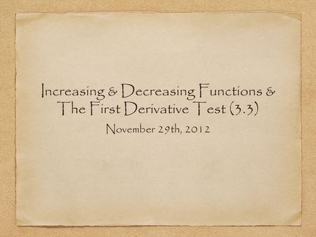 Increasing & Decreasing Functions & The First Derivative Test (3.3) November 29th, 2012.