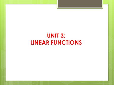 UNIT 3: LINEAR FUNCTIONS. What is a linear function?  It is a graph of a LINE, with 1 dependent variable or output or y and 1 independent variable or.