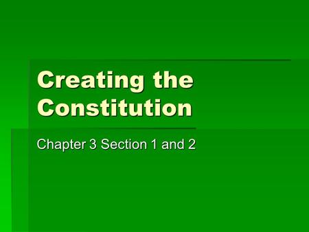 Creating the Constitution Chapter 3 Section 1 and 2.