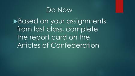 Do Now  Based on your assignments from last class, complete the report card on the Articles of Confederation.