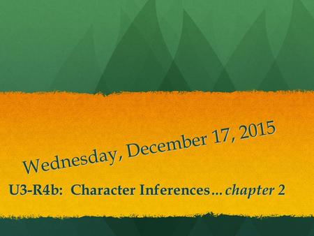 Wednesday, December 17, 2015 U3-R4b: Character Inferences …chapter 2.