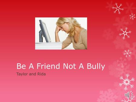 Be A Friend Not A Bully Taylor and Rida Cyber Safety Rule #1  Be a friend not a bystander. If you see someone get bullied anywhere online or in person.