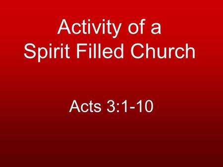 Activity of a Spirit Filled Church Acts 3:1-10. I.The Spirit Filled Church Imparts Expectancy Acts 3:3-5.