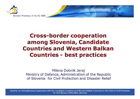 Seminar on Strengthening Cooperation with the Candidate Countries and Western Balkan Countries in the Field of Civil Protection 24-26 February 2008, Bled,