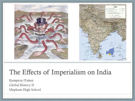The Effects of Imperialism on India Kempton/Patten Global History II Mepham High School.