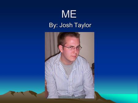 ME By: Josh Taylor. Hi. My name is Josh Taylor and I’m from Langhorne, PA which is about 25 minutes Northeast of Center City Philadelphia. I went to Neshaminy.