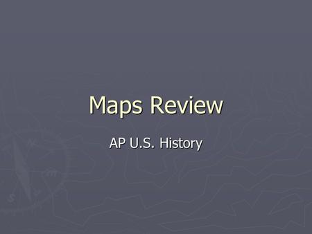 Maps Review AP U.S. History.
