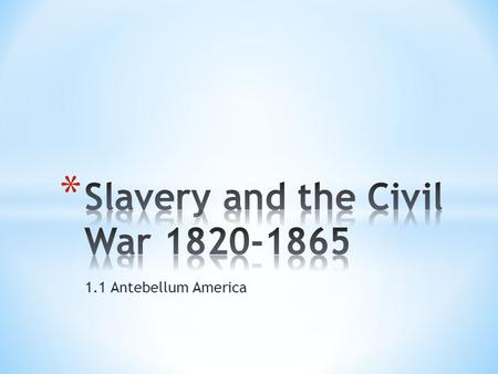 1.1 Antebellum America. * Ratified in 1787 * Established the framework for the political system * Under the Constitution the government was separated.