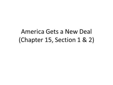 America Gets a New Deal (Chapter 15, Section 1 & 2)