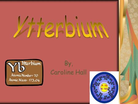 By, Caroline Hall. Ytterbium Properties and Uses *PROPERTIES* Ytterbium is a silvery color The boiling point is 1193 °C The melting point is 824 °C The.
