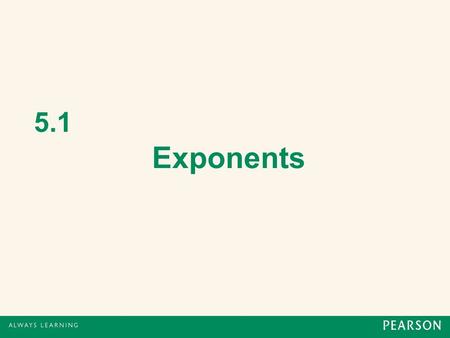 5.1 Exponents. Exponents that are natural numbers are shorthand notation for repeating factors. 3 4 = 3 3 3 3 3 is the base 4 is the exponent (also called.