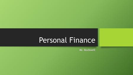 Personal Finance Mr. Rockwell.