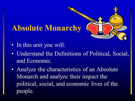 Absolute Monarchy In this unit you will: