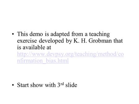 This demo is adapted from a teaching exercise developed by K. H. Grobman that is available at  nfirmation_bias.html.