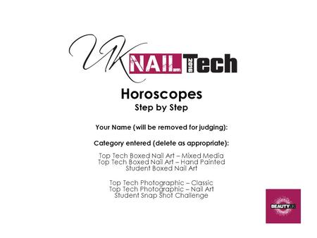 Horoscopes Step by Step Your Name (will be removed for judging): Category entered (delete as appropriate): Top Tech Boxed Nail Art – Mixed Media Top Tech.