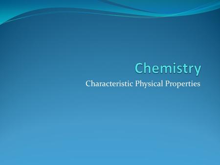 Characteristic Physical Properties. Characteristic physical properties are properties that are unique to a substance and can be used to identify it. For.