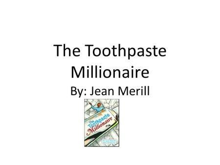 The Toothpaste Millionaire By: Jean Merill. Pages Starts on page 7 and goes to page 89.