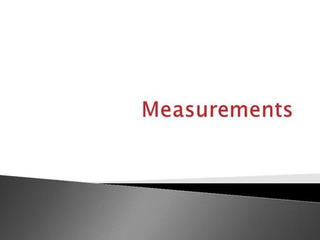  Measurements must have a number and a unit  Measurements are fundamental to the experimental sciences.  It is important that you are able to make.