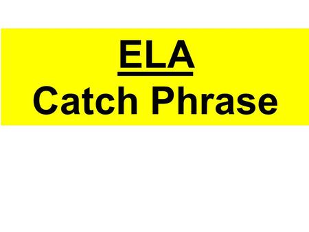 ELA Catch Phrase. RULES: Try to get your team or partner to guess the word without saying the word. Act it out Describe it Draw an image of it NO PASSING.