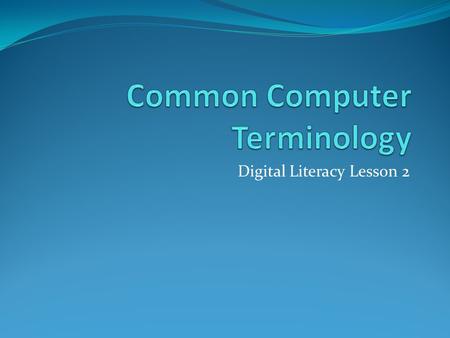 Digital Literacy Lesson 2. Hardware Hardware: the physical components of a computer. Includes input devices, processing devices, storage devices, and.