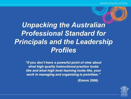 Unpacking the Australian Professional Standard for Principals and the Leadership Profiles “If you don’t have a powerful point of view about what high quality.