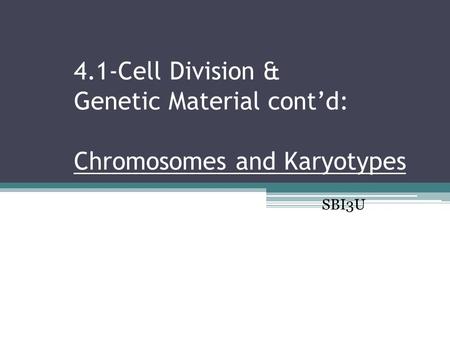 4.1-Cell Division & Genetic Material cont’d: Chromosomes and Karyotypes SBI3U.