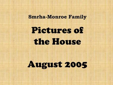 Smrha-Monroe Family Pictures of the House August 2005.
