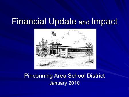 Financial Update and Impact Pinconning Area School District January 2010.