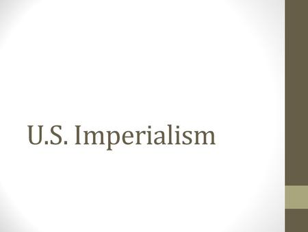 U.S. Imperialism. Imperialism The Policy in which stronger nations extend their economic, political, or military control over weaker territories.