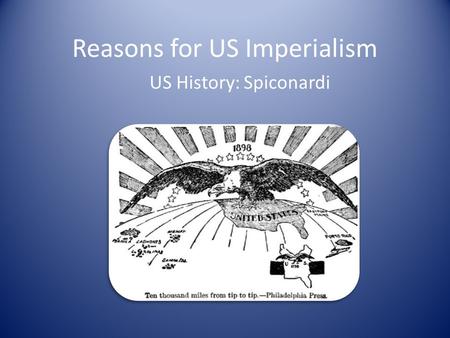 Reasons for US Imperialism US History: Spiconardi.