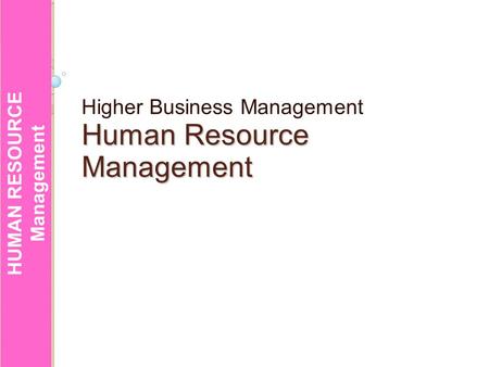 HUMAN RESOURCE Management HUMAN RESOURCE Management Higher Business Management HumanResource Human ResourceManagement.