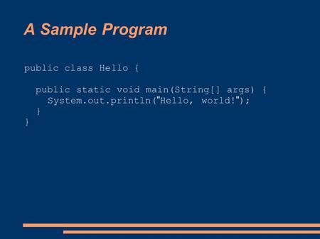 A Sample Program public class Hello { public static void main(String[] args) { System.out.println(  Hello, world!  ); }