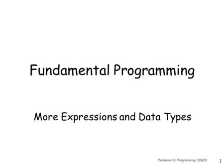 Fundamental Programming 310201 1 Fundamental Programming More Expressions and Data Types.