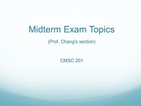 Midterm Exam Topics (Prof. Chang's section) CMSC 201.