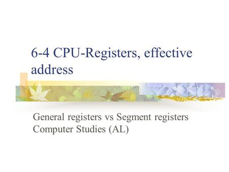 6-4 CPU-Registers, effective address General registers vs Segment registers Computer Studies (AL)