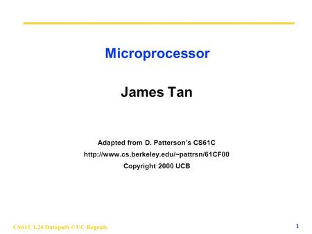 CS61C L20 Datapath © UC Regents 1 Microprocessor James Tan Adapted from D. Patterson’s CS61C  Copyright 2000.