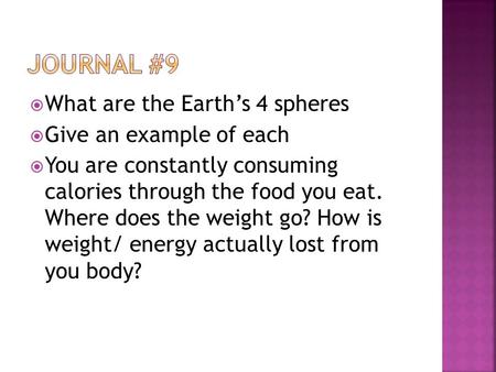  What are the Earth’s 4 spheres  Give an example of each  You are constantly consuming calories through the food you eat. Where does the weight go?