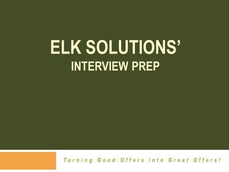 ELK SOLUTIONS’ INTERVIEW PREP Turning Good Offers into Great Offers!