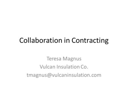 Collaboration in Contracting Teresa Magnus Vulcan Insulation Co.