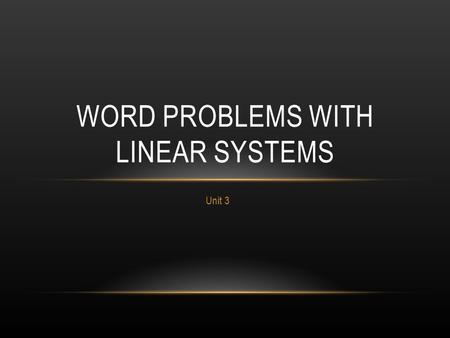 Unit 3 WORD PROBLEMS WITH LINEAR SYSTEMS. TWO IMPORTANT QUESTIONS 1.What are my two variables? 2.How are they related?