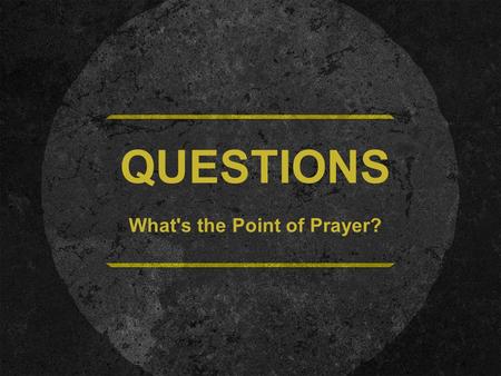 QUESTIONS What's the Point of Prayer?. We don't just Pray To get “stuff.” James 4:1-3 QUESTIONS.