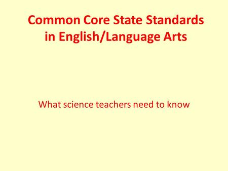 Common Core State Standards in English/Language Arts What science teachers need to know.