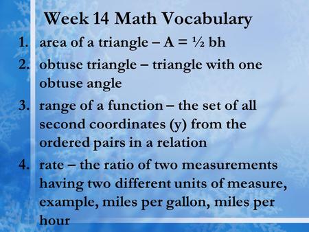 Week 14 Math Vocabulary 1.area of a triangle – A = ½ bh 2.obtuse triangle – triangle with one obtuse angle 3.range of a function – the set of all second.
