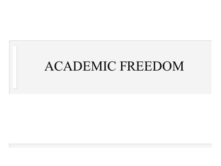 ACADEMIC FREEDOM. n A TEACHER’S A.F. IS HIS RIGHT & RESPONSIBILITY TO STUDY, INVESTIGATE, PRESENT, INTERPRET, & DISCUSS ALL THE RELEVANT FACTS & IDEAS.