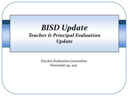 BISD Update Teacher & Principal Evaluation Update Teacher Evaluation Committee November 29, 2011 1.